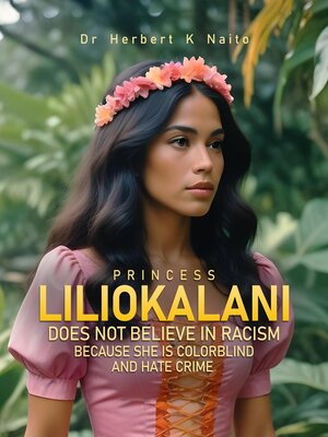 cover image of Princess Liliokalani Does Not Believe in Racism and Hate Crimes Because She is Colorblind